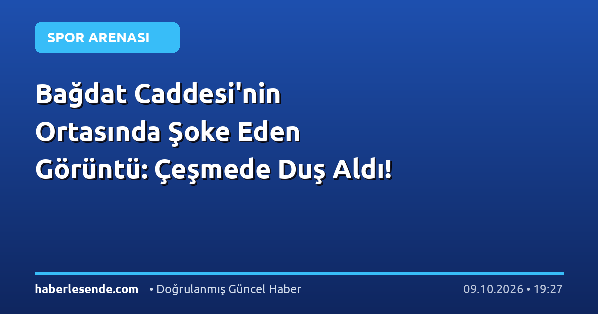 Bağdat Caddesi'nin Ortasında Şoke Eden Görüntü: Çeşmede Duş Aldı!