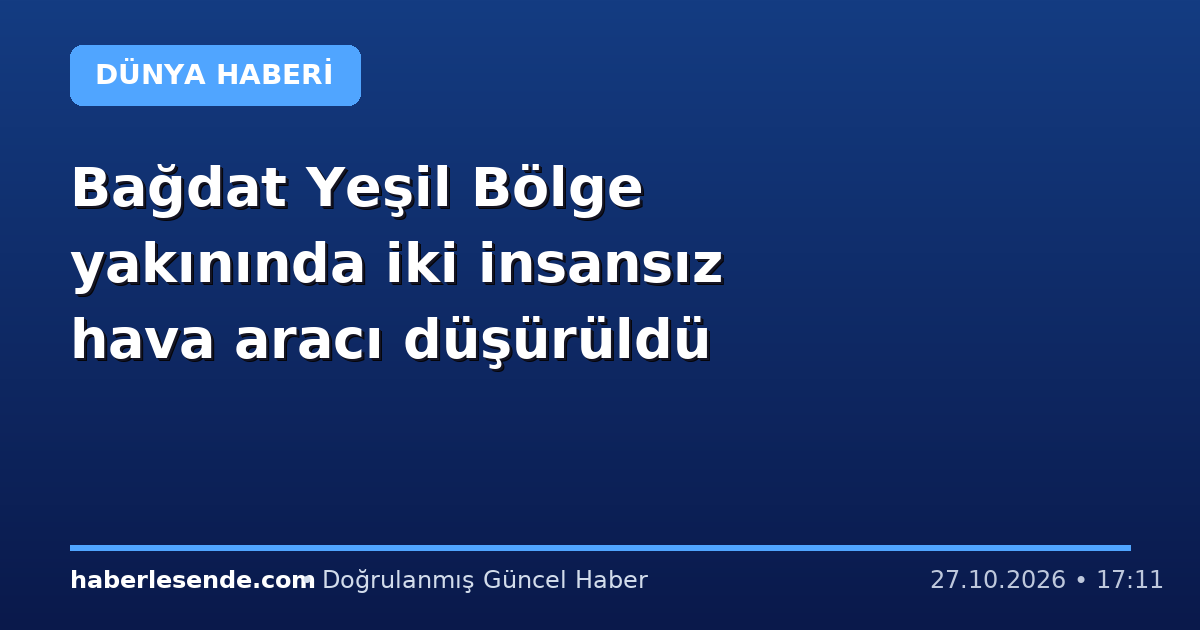 Bağdat Yeşil Bölge yakınında iki insansız hava aracı düşürüldü