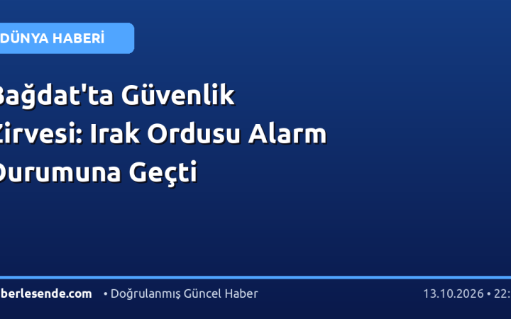 Bağdat'ta Güvenlik Zirvesi: Irak Ordusu Alarm Durumuna Geçti