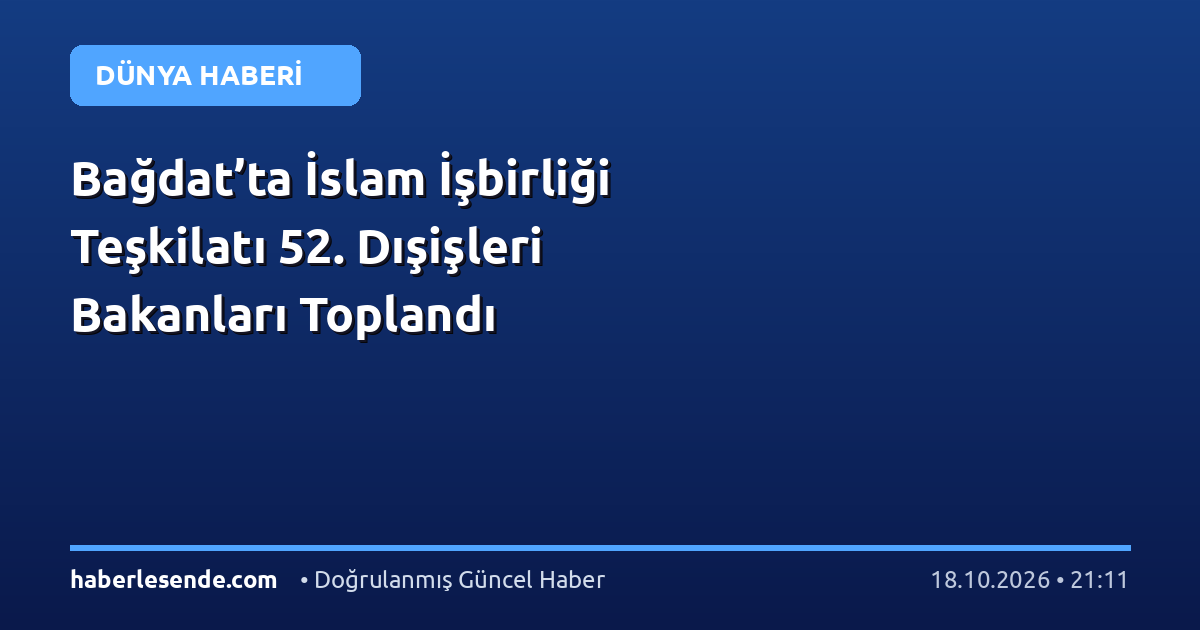 Bağdat’ta İslam İşbirliği Teşkilatı 52. Dışişleri Bakanları Toplandı