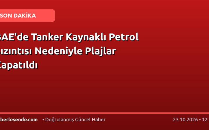 BAE'de Tanker Kaynaklı Petrol Sızıntısı Nedeniyle Plajlar Kapatıldı