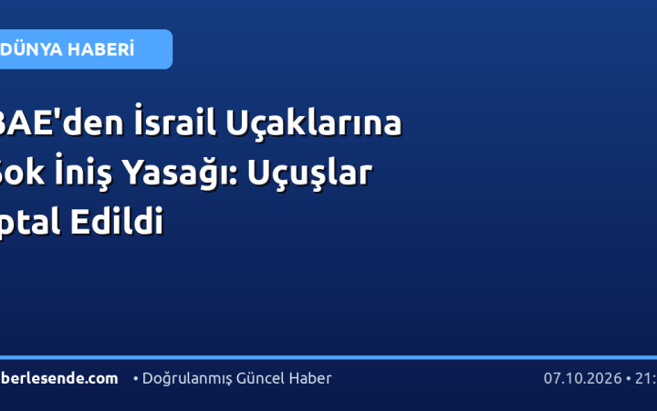 BAE'den İsrail Uçaklarına Şok İniş Yasağı: Uçuşlar İptal Edildi