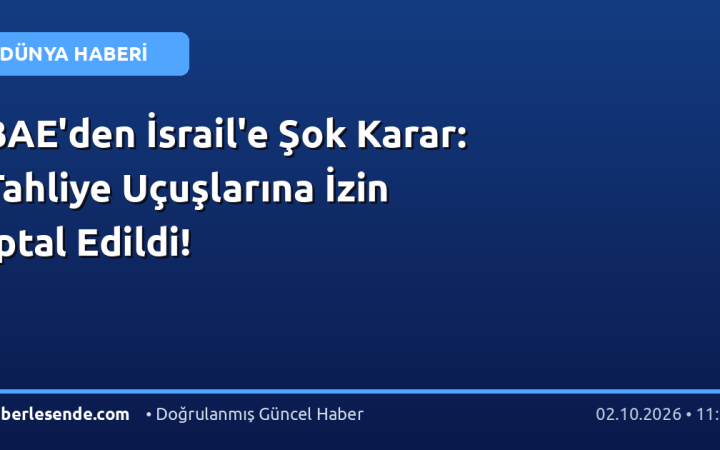 BAE'den İsrail'e Şok Karar: Tahliye Uçuşlarına İzin İptal Edildi!