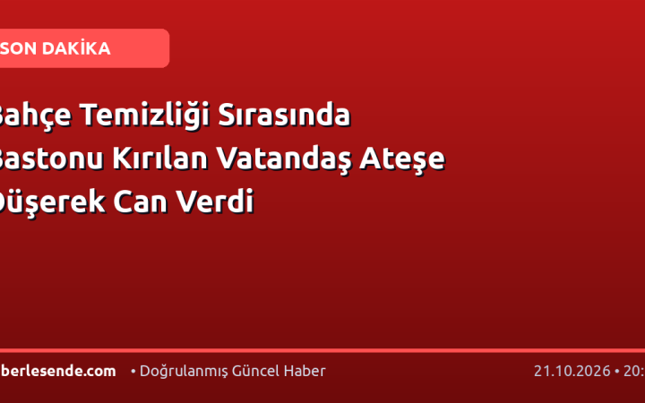 Bahçe Temizliği Sırasında Bastonu Kırılan Vatandaş Ateşe Düşerek Can Verdi