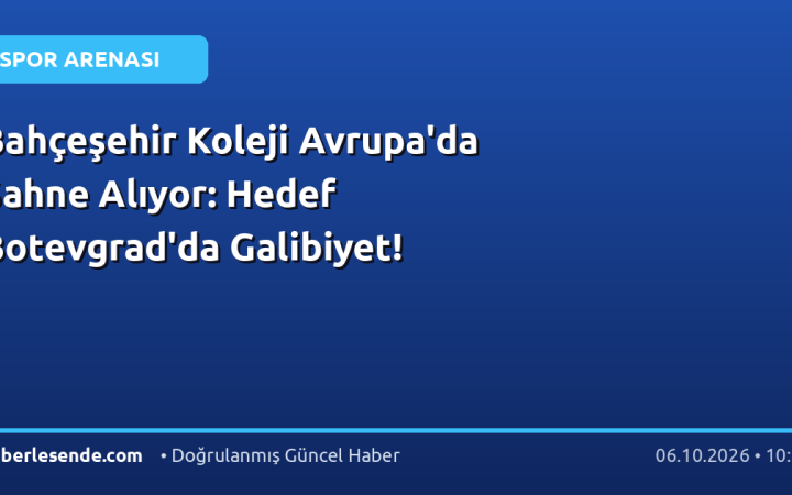 Bahçeşehir Koleji Avrupa'da Sahne Alıyor: Hedef Botevgrad'da Galibiyet!
