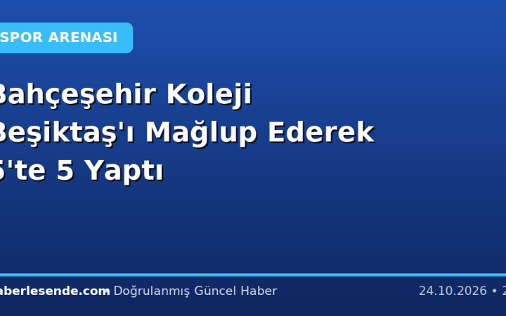 Bahçeşehir Koleji Beşiktaş'ı Mağlup Ederek 5'te 5 Yaptı