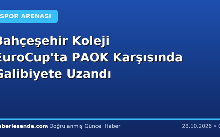 Bahçeşehir Koleji EuroCup'ta PAOK Karşısında Galibiyete Uzandı