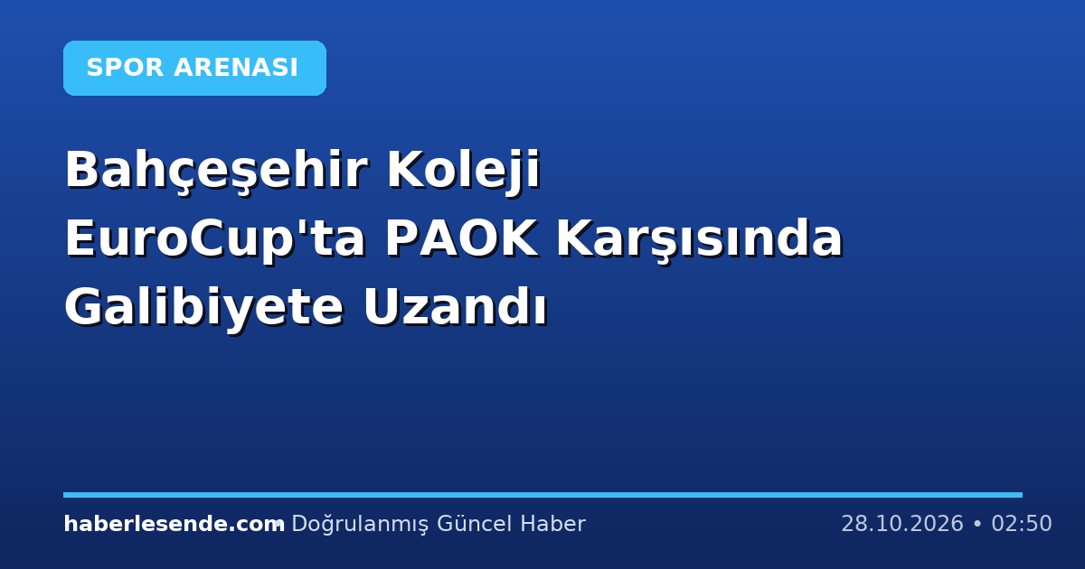 Bahçeşehir Koleji EuroCup'ta PAOK Karşısında Galibiyete Uzandı
