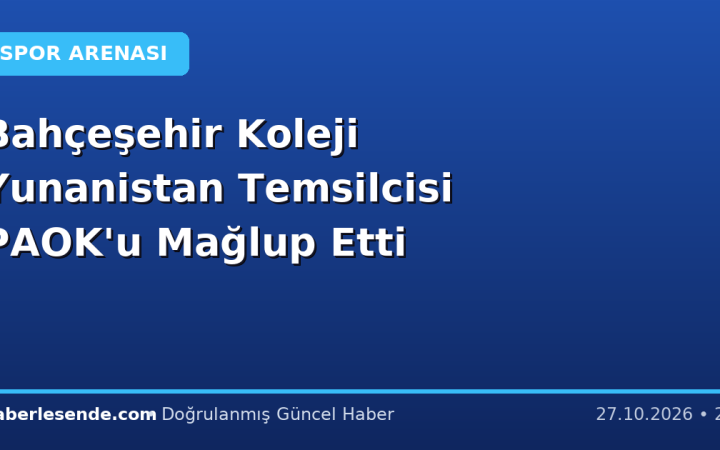 Bahçeşehir Koleji Yunanistan Temsilcisi PAOK'u Mağlup Etti