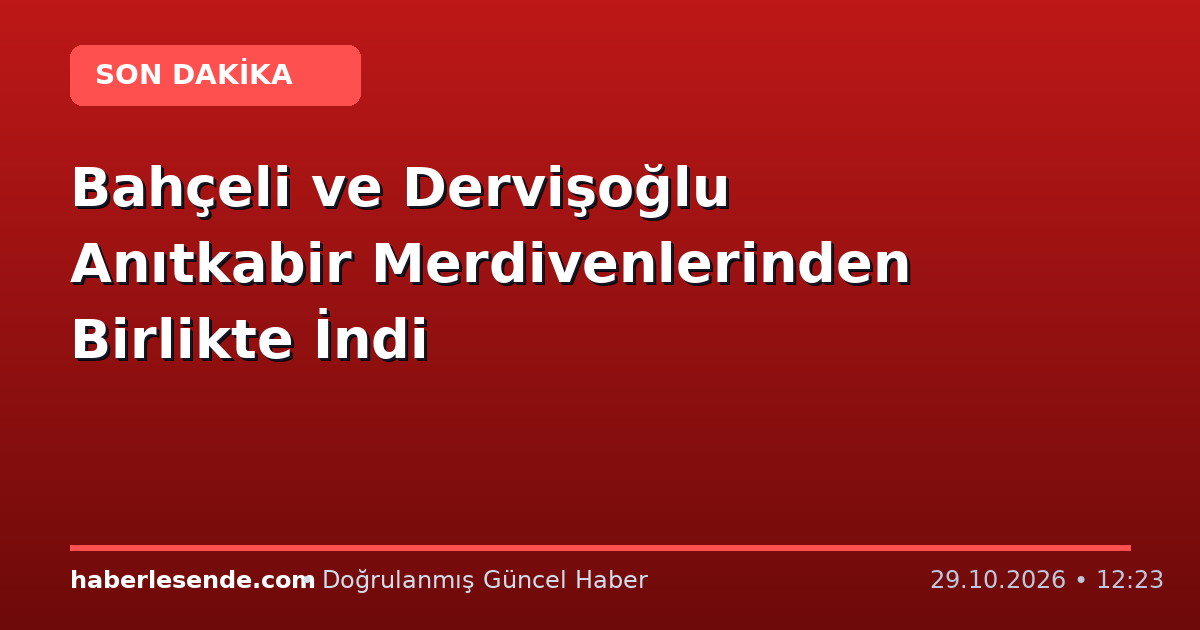 Bahçeli ve Dervişoğlu Anıtkabir Merdivenlerinden Birlikte İndi
