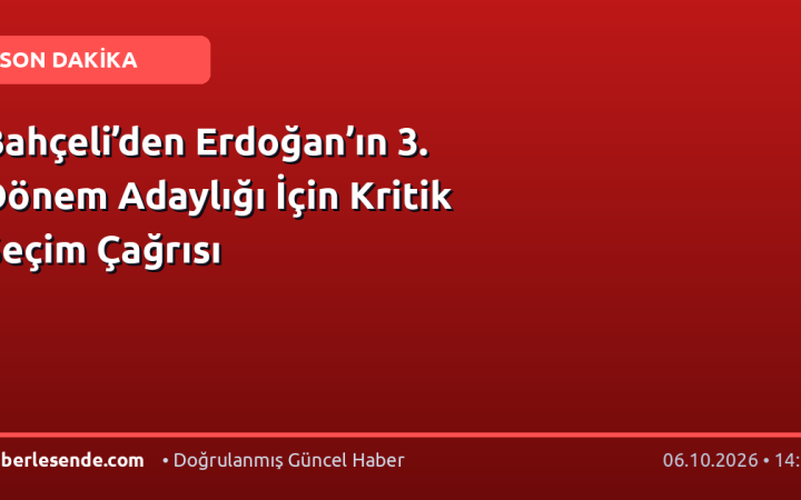 Bahçeli’den Erdoğan’ın 3. Dönem Adaylığı İçin Kritik Seçim Çağrısı