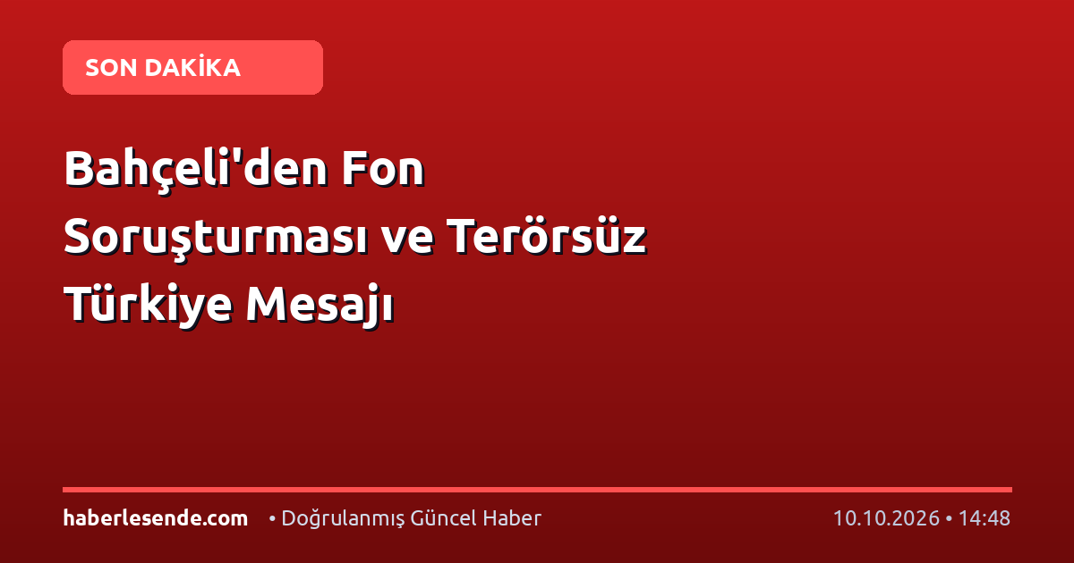 Bahçeli'den Fon Soruşturması ve Terörsüz Türkiye Mesajı