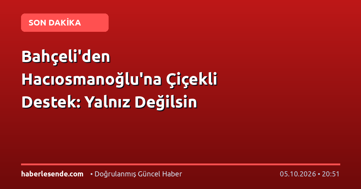 Bahçeli'den Hacıosmanoğlu'na Çiçekli Destek: Yalnız Değilsin