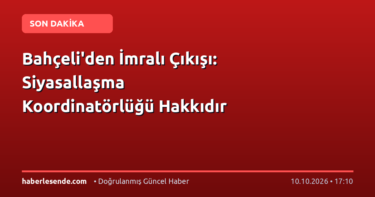 Bahçeli'den İmralı Çıkışı: Siyasallaşma Koordinatörlüğü Hakkıdır
