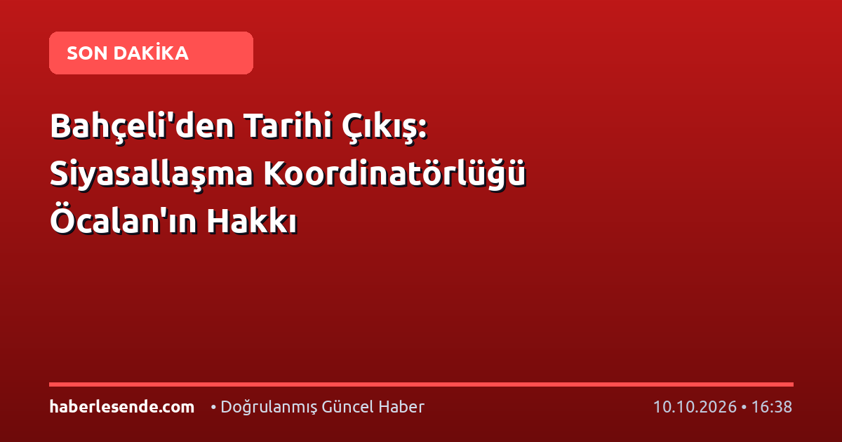 Bahçeli'den Tarihi Çıkış: Siyasallaşma Koordinatörlüğü Öcalan'ın Hakkı