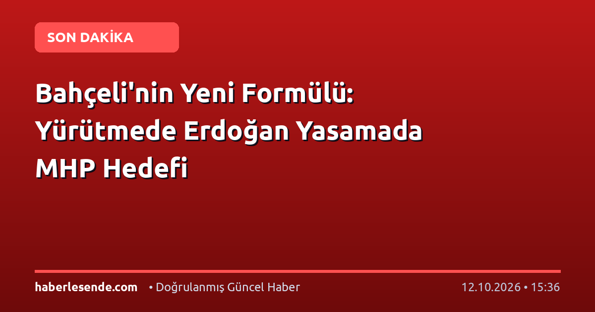 Bahçeli'nin Yeni Formülü: Yürütmede Erdoğan Yasamada MHP Hedefi