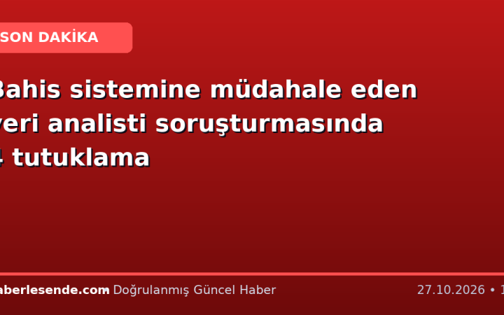 Bahis sistemine müdahale eden veri analisti soruşturmasında 4 tutuklama