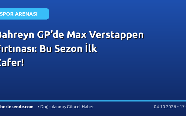 Bahreyn GP’de Max Verstappen Fırtınası: Bu Sezon İlk Zafer!