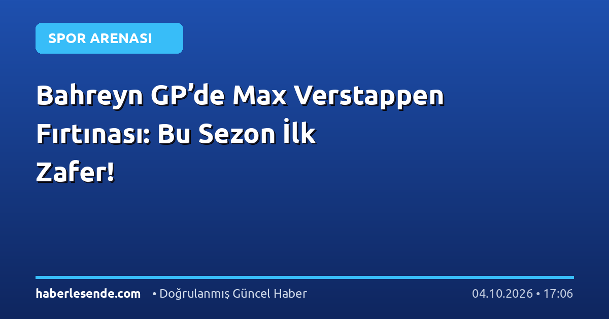 Bahreyn GP’de Max Verstappen Fırtınası: Bu Sezon İlk Zafer!