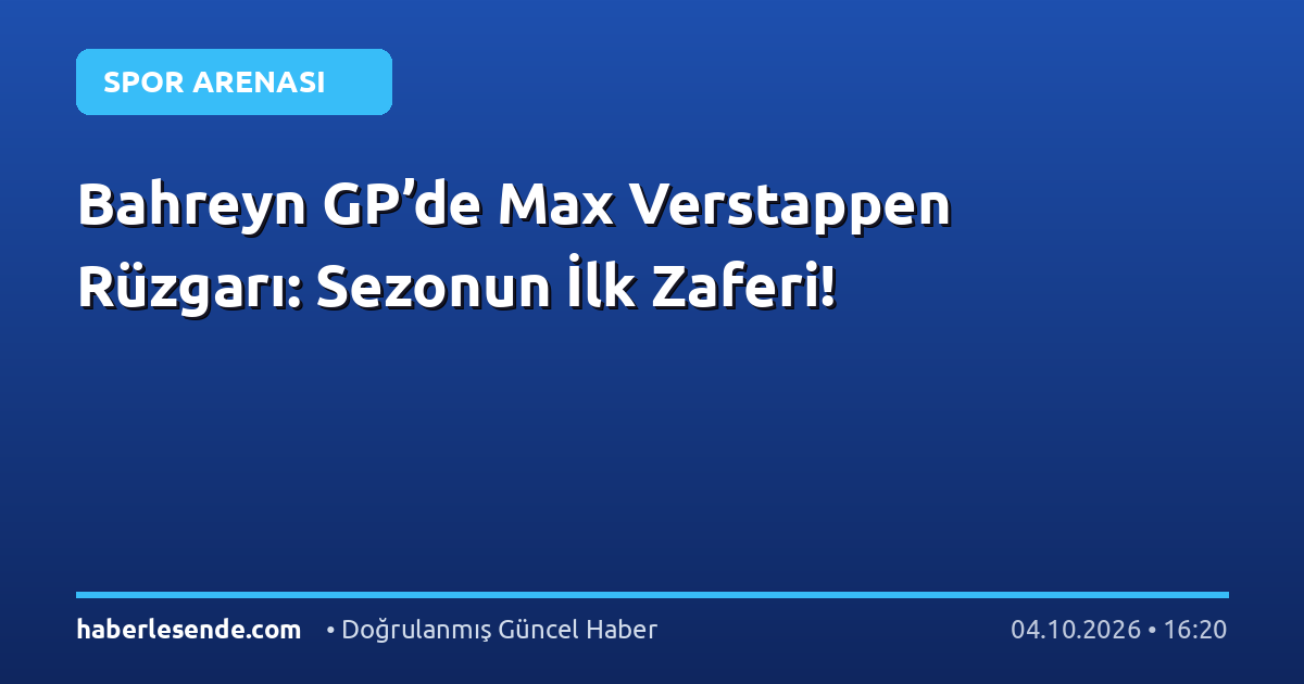 Bahreyn GP’de Max Verstappen Rüzgarı: Sezonun İlk Zaferi!