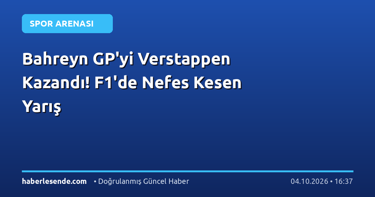 Bahreyn GP'yi Verstappen Kazandı! F1'de Nefes Kesen Yarış