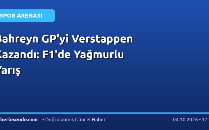Bahreyn GP'yi Verstappen Kazandı: F1'de Yağmurlu Yarış