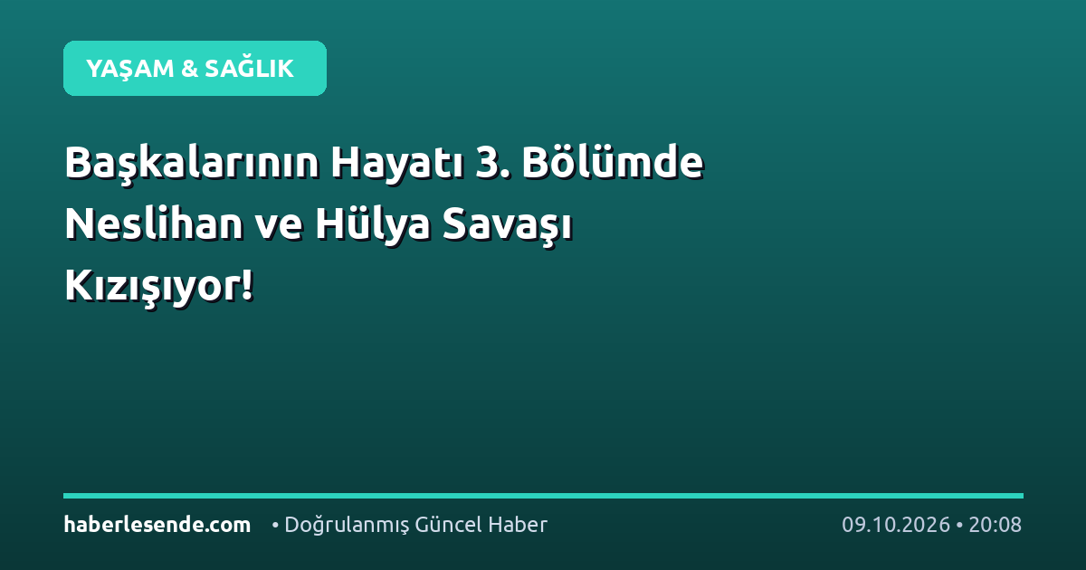 Başkalarının Hayatı 3. Bölümde Neslihan ve Hülya Savaşı Kızışıyor!