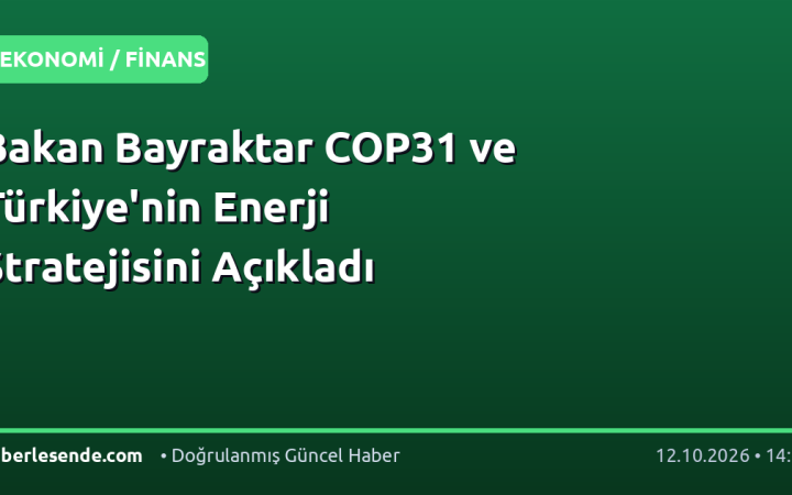 Bakan Bayraktar COP31 ve Türkiye'nin Enerji Stratejisini Açıkladı
