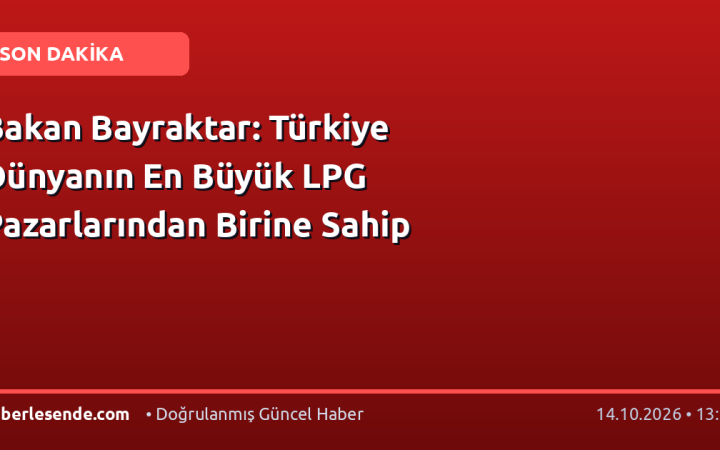 Bakan Bayraktar: Türkiye Dünyanın En Büyük LPG Pazarlarından Birine Sahip