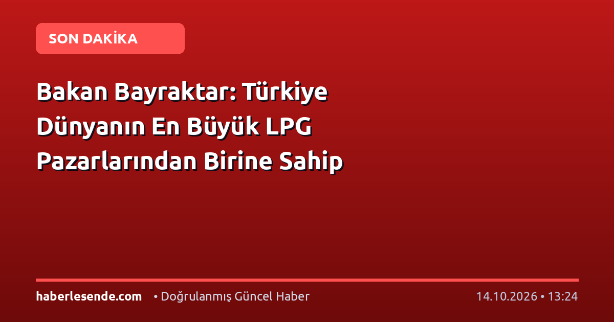 Bakan Bayraktar: Türkiye Dünyanın En Büyük LPG Pazarlarından Birine Sahip