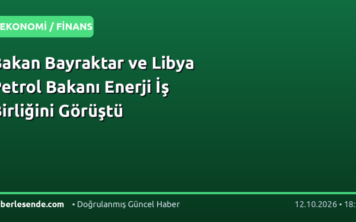 Bakan Bayraktar ve Libya Petrol Bakanı Enerji İş Birliğini Görüştü
