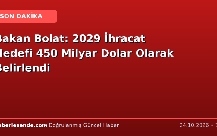 Bakan Bolat: 2029 İhracat Hedefi 450 Milyar Dolar Olarak Belirlendi
