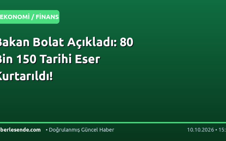 Bakan Bolat Açıkladı: 80 Bin 150 Tarihi Eser Kurtarıldı!