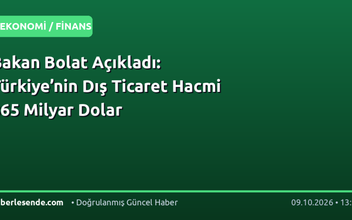 Bakan Bolat Açıkladı: Türkiye’nin Dış Ticaret Hacmi 865 Milyar Dolar