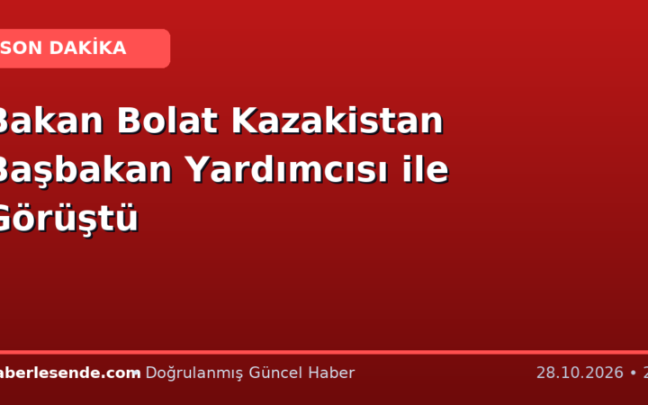 Bakan Bolat Kazakistan Başbakan Yardımcısı ile Görüştü