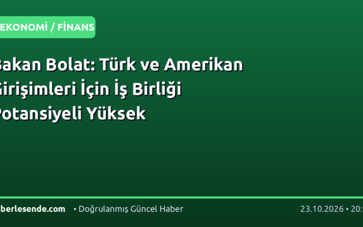 Bakan Bolat: Türk ve Amerikan Girişimleri İçin İş Birliği Potansiyeli Yüksek