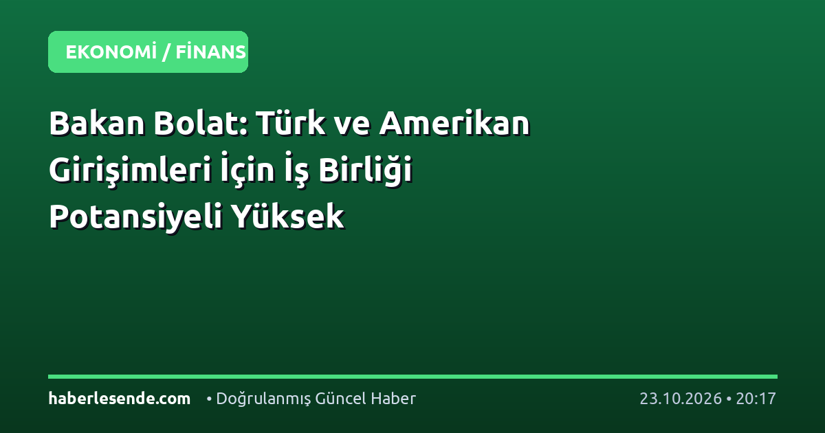 Bakan Bolat: Türk ve Amerikan Girişimleri İçin İş Birliği Potansiyeli Yüksek