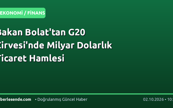Bakan Bolat'tan G20 Zirvesi'nde Milyar Dolarlık Ticaret Hamlesi