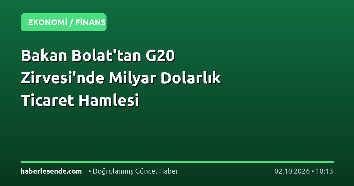Bakan Bolat'tan G20 Zirvesi'nde Milyar Dolarlık Ticaret Hamlesi