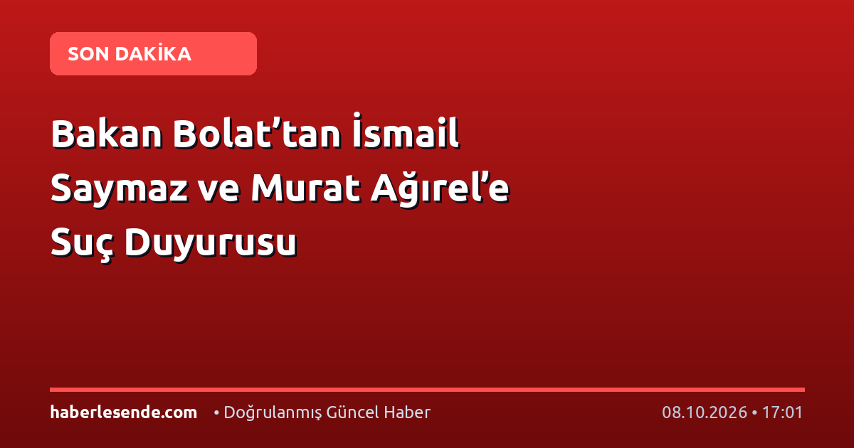 Bakan Bolat’tan İsmail Saymaz ve Murat Ağırel’e Suç Duyurusu