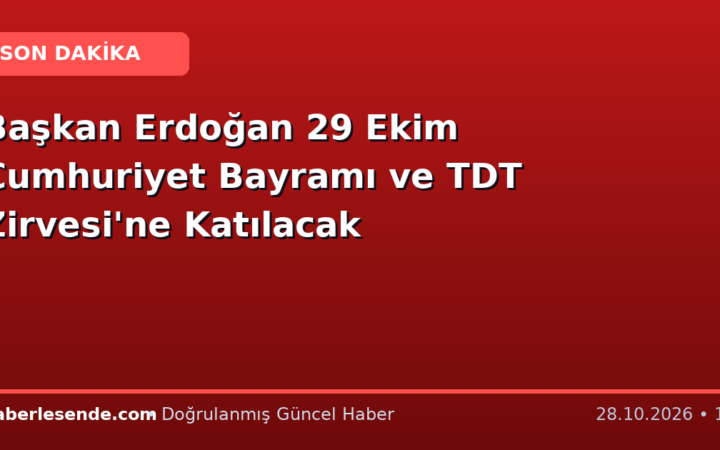 Başkan Erdoğan 29 Ekim Cumhuriyet Bayramı ve TDT Zirvesi'ne Katılacak