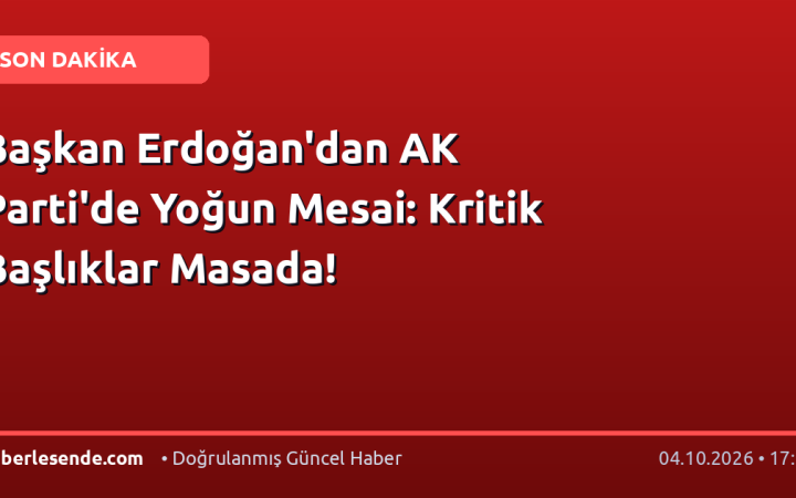 Başkan Erdoğan'dan AK Parti'de Yoğun Mesai: Kritik Başlıklar Masada!