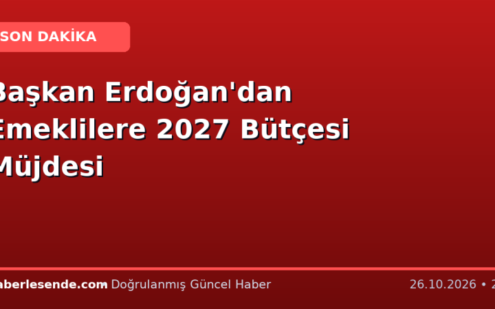 Başkan Erdoğan'dan Emeklilere 2027 Bütçesi Müjdesi