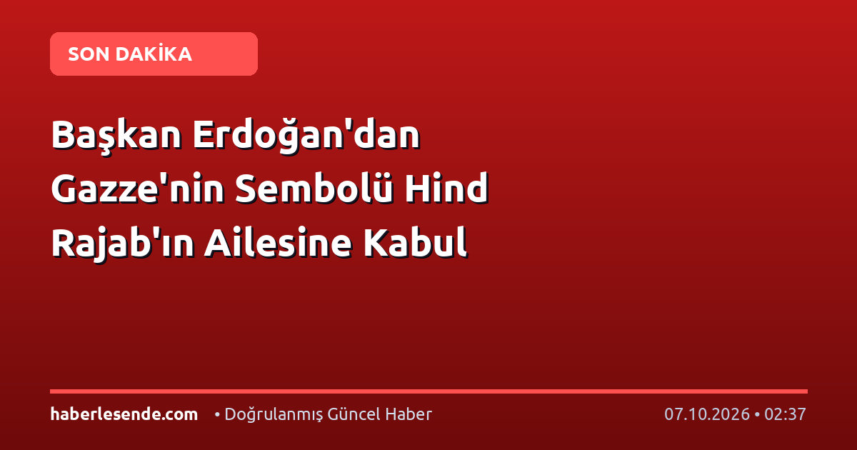 Başkan Erdoğan'dan Gazze'nin Sembolü Hind Rajab'ın Ailesine Kabul