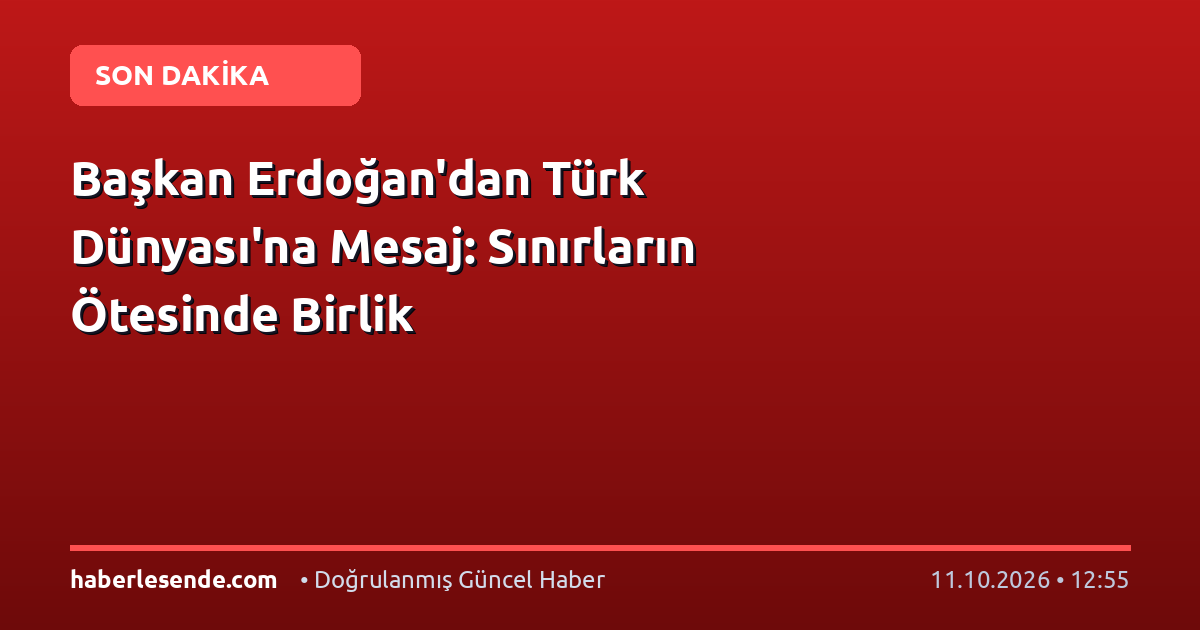 Başkan Erdoğan'dan Türk Dünyası'na Mesaj: Sınırların Ötesinde Birlik