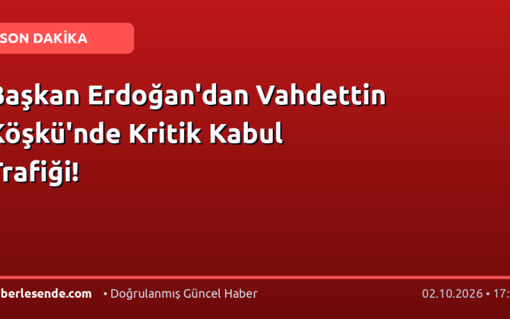 Başkan Erdoğan'dan Vahdettin Köşkü'nde Kritik Kabul Trafiği!