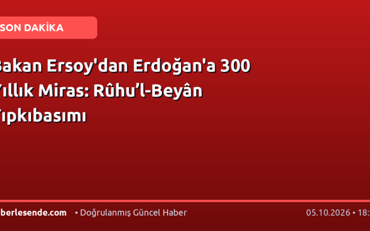 Bakan Ersoy'dan Erdoğan'a 300 Yıllık Miras: Rûhu’l-Beyân Tıpkıbasımı