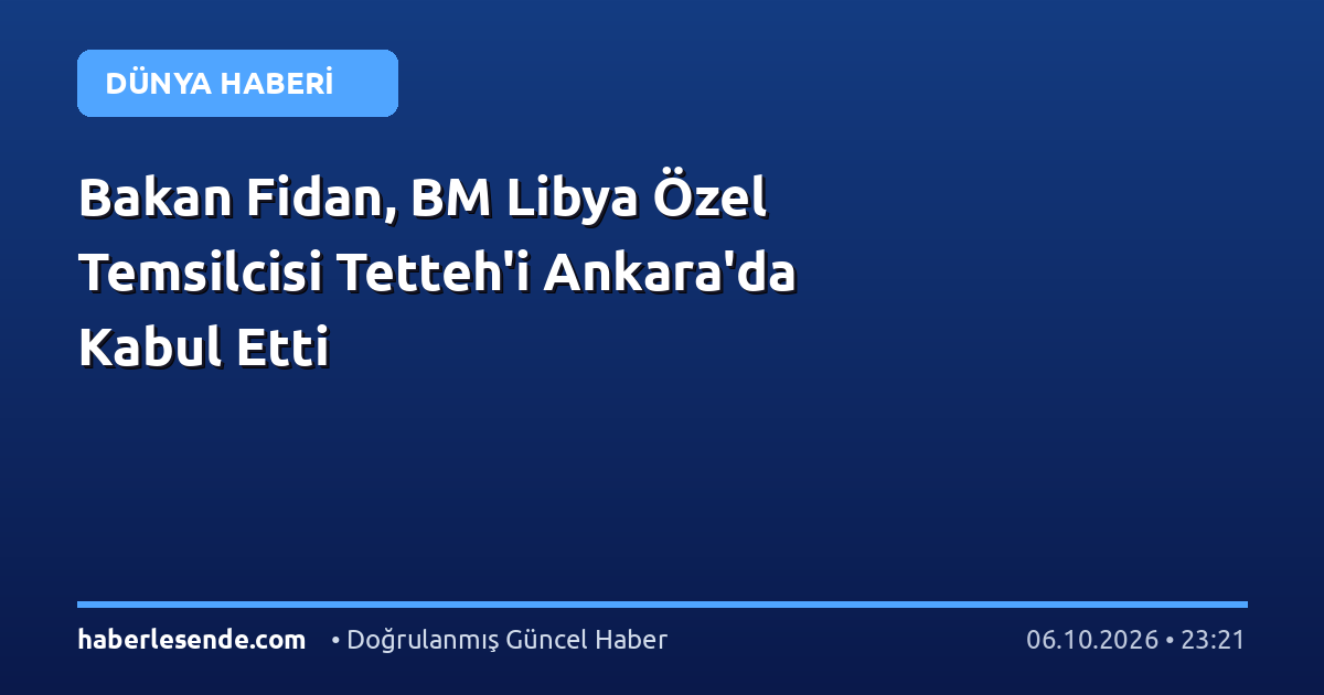 Bakan Fidan, BM Libya Özel Temsilcisi Tetteh'i Ankara'da Kabul Etti