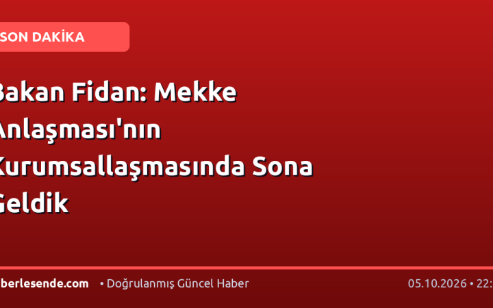 Bakan Fidan: Mekke Anlaşması'nın Kurumsallaşmasında Sona Geldik