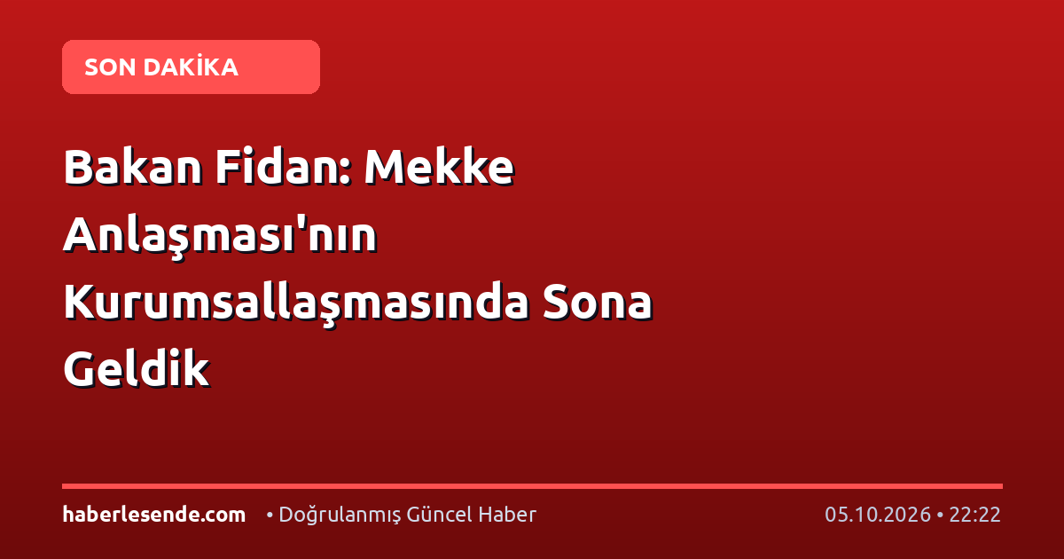 Bakan Fidan: Mekke Anlaşması'nın Kurumsallaşmasında Sona Geldik